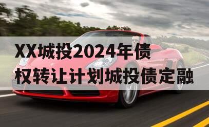 XX城投2024年债权转让计划城投债定融