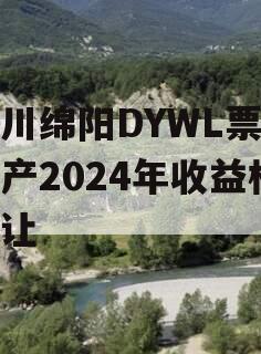 四川绵阳DYWL票据资产2024年收益权转让