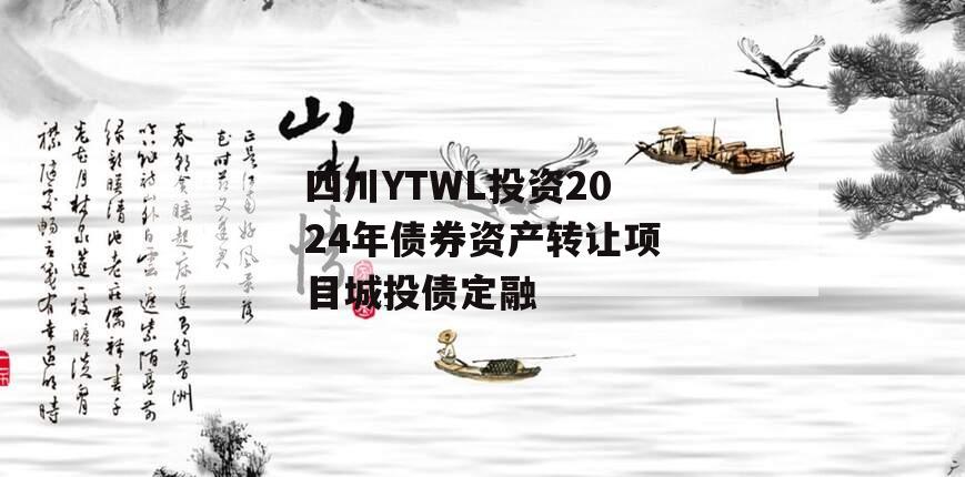 四川YTWL投资2024年债券资产转让项目城投债定融