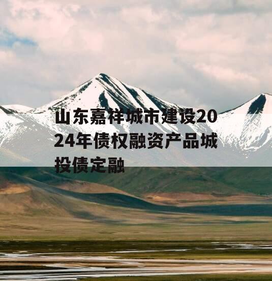 山东嘉祥城市建设2024年债权融资产品城投债定融