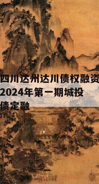 四川达州达川债权融资2024年第一期城投债定融