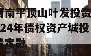 河南平顶山叶发投资2024年债权资产城投债定融