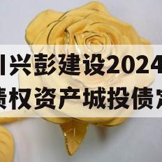 四川兴彭建设2024年债权资产城投债定融