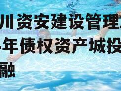 四川资安建设管理2024年债权资产城投债定融