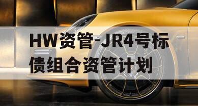 HW资管-JR4号标债组合资管计划