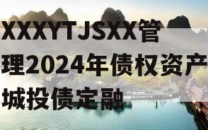 XXXYTJSXX管理2024年债权资产城投债定融