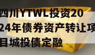 四川YTWL投资2024年债券资产转让项目城投债定融