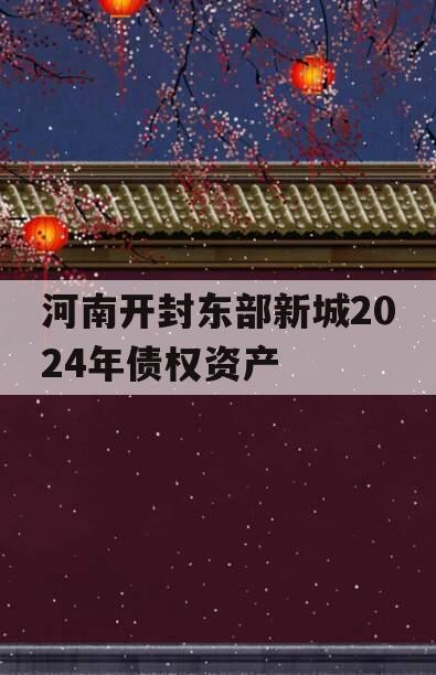 河南开封东部新城2024年债权资产